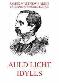 Title: Auld Licht Idylls, Author: J. M. Barrie
