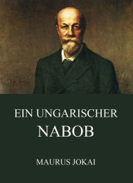 Title: Ein ungarischer Nabob, Author: Maurus Jokai