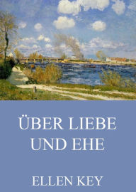 Title: Über Liebe und Ehe, Author: Ellen Key