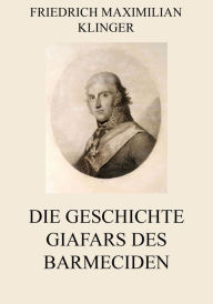 Title: Die Geschichte Giafars des Barmeciden, Author: Friedrich Maximilian Klinger