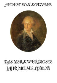 Title: Das merkwürdigste Jahr meines Lebens, Author: August von Kotzebue