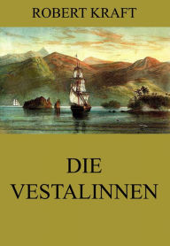 Title: Die Vestalinnen, Author: Robert Kraft