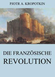 Title: Die französische Revolution, Author: Pjotr A. Kropotkin