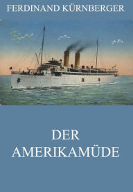 Title: Der Amerikamüde, Author: Ferdinand Kürnberger