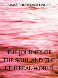 Title: The Journey of the Soul and the Ethereal World, Author: Emma Ruder Drollinger