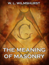 Title: The Meaning Of Masonry, Author: W. L. Wilmshurst