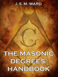 Title: The Masonic Degrees' Handbook, Author: J. S. M. Ward