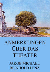 Title: Anmerkungen über das Theater, Author: Jakob Michael Reinhold Lenz