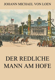 Title: Der redliche Mann am Hofe, Author: Johann Michael von Loen