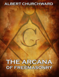 Title: The Arcana Of Freemasonry, Author: Albert Churchward