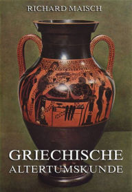 Title: Griechische Alterstumskunde, Author: Richard Maisch