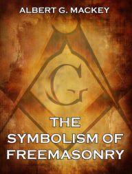 Title: The Symbolism of Freemasonry, Author: Albert G. Mackey