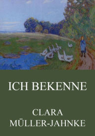 Title: Ich bekenne, Author: Clara Müller-Jahnke