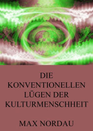 Title: Die konventionellen Lügen der Kulturmenschheit, Author: Max Nordau