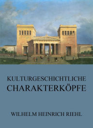 Title: Kulturgeschichtliche Charakterköpfe, Author: Wilhelm Heinrich Riehl