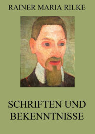 Title: Schriften und Bekenntnisse, Author: Rainer Maria Rilke