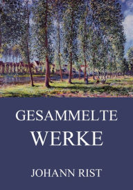 Title: Gesammelte Werke, Author: Johann Rist