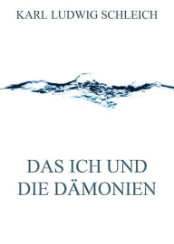 Title: Das Ich und die Dämonien, Author: Karl Ludwig Schleich