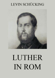 Title: Luther in Rom, Author: Levin Schücking