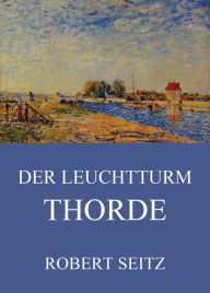 Title: Der Leuchtturm Thorde, Author: Robert Seitz