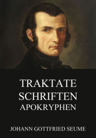 Title: Traktate, Schriften, Apokryphen, Author: Johann Gottfried Seume