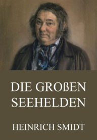 Title: Die großen Seehelden, Author: Heinrich Smidt