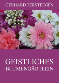 Title: Geistliches Blumengärtlein, Author: Gerhard Tersteegen