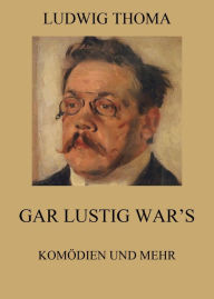 Title: Gar lustig war's - Komödien und mehr, Author: Ludwig Thoma