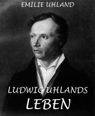 Title: Ludwig Uhlands Leben, Author: Emilie Uhland