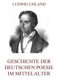 Title: Geschichte der deutschen Poesie im Mittelalter, Author: Ludwig Uhland