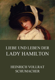 Title: Liebe und Leben der Lady Hamilton, Author: Heinrich Vollrat Schumacher