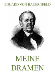 Title: Meine Dramen, Author: Eduard von Bauernfeld