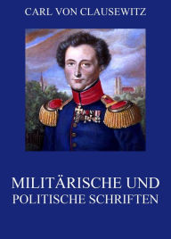 Title: Militärische und politische Schriften, Author: Carl von Clausewitz