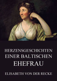 Title: Herzensgeschichten einer baltischen Ehefrau, Author: Elisabeth von der Recke