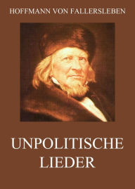 Title: Unpolitische Lieder, Author: Hoffmann von Fallersleben