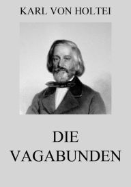 Title: Die Vagabunden, Author: Karl von Holtei