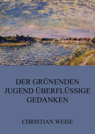 Title: Der grünenden Jugend überflüssige Gedanken, Author: Christian Weise