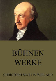 Title: Bühnenwerke, Author: Christoph Martin Wieland