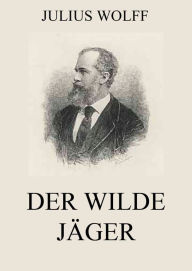 Title: Der wilde Jäger, Author: Julius Wolff