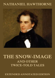 Title: The Snow-Image, And Other Twice-Told Tales, Author: Nathaniel Hawthorne