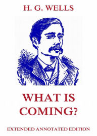 Title: What Is Coming?, Author: H. G. Wells