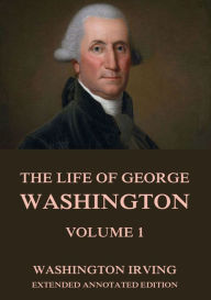 Title: The Life Of George Washington, Vol. 1, Author: Washington Irving