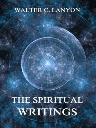 Title: The Spiritual Writings Of Walter C. Lanyon, Author: Walter C. Lanyon