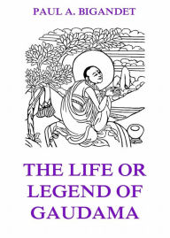 Title: The Life Or Legend Of Gaudama, Volume 1, Author: Paul Ambroise Bigandet