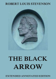 Title: The Black Arrow-A Tale Of The Two Roses, Author: Robert Louis Stevenson