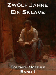 Title: Zwölf Jahre Ein Sklave, Band 1: 12 Years A Slave, Author: Solomon Northup