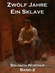 Title: Zwölf Jahre Ein Sklave, Band 2: 12 Years A Slave, Author: Solomon Northup