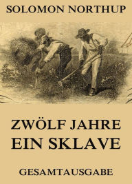 Title: Zwölf Jahre Ein Sklave: 12 Years a Slave (Gesamtausgabe), Author: Solomon Northup