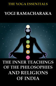 Title: The Inner Teachings Of The Philosophies and Religions of India, Author: Yogi Ramacharaka