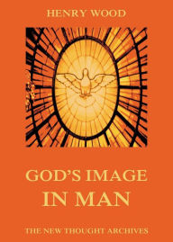 Title: God's Image In Man, Author: Henry Wood